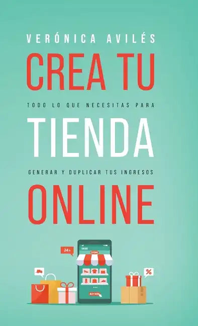 Crea tu tienda online: Todo lo que necesitas para generar y duplicar tus ingresos - Hardcover