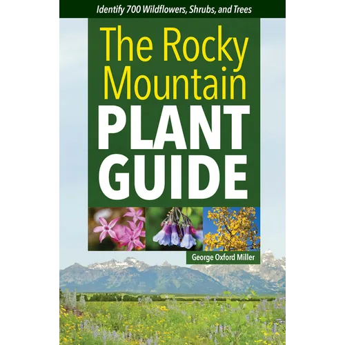 The Rocky Mountain Plant Guide: Identify 700 Wildflowers, Shrubs, and Trees - Paperback