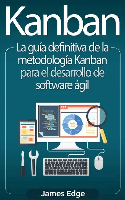 Kanban: La guía definitiva de la metodología Kanban para el desarrollo de software ágil - Hardcover
