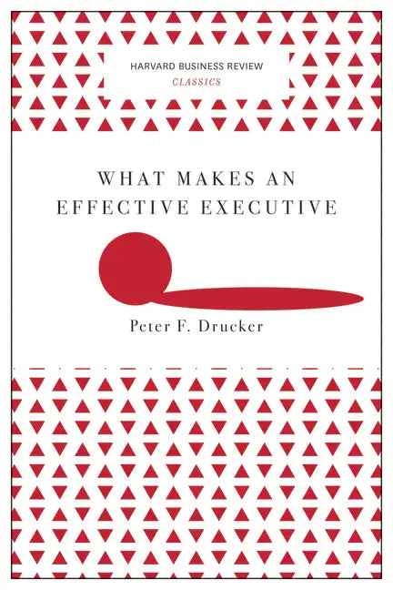 What Makes an Effective Executive (Harvard Business Review Classics) - Paperback