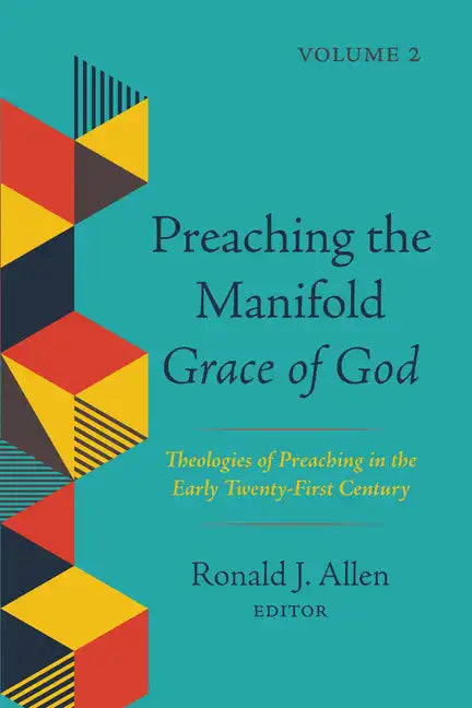 Preaching the Manifold Grace of God, Volume 2: Theologies of Preaching in the Early Twenty-First Century - Hardcover