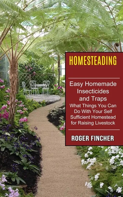 Homesteading: What Things You Can Do With Your Self Sufficient Homestead For Raising Livestock (Easy Homemade Insecticides And Traps - Paperback