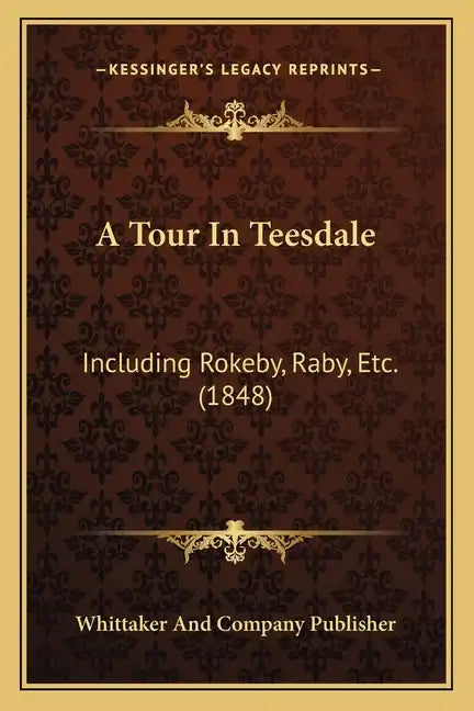 A Tour In Teesdale: Including Rokeby, Raby, Etc. (1848) - Paperback