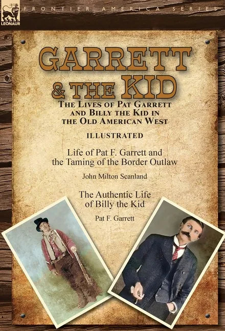 Garrett & the Kid: the Lives of Pat Garrett and Billy the Kid in the Old American West: Life of Pat F. Garrett and the Taming of the Border Outlaw by - Hardcover