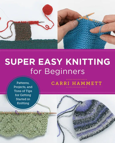 Super Easy Knitting for Beginners: Patterns, Projects, and Tons of Tips for Getting Started in Knitting - Paperback