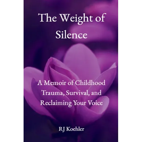 The Weight of Silence: A Memoir of Childhood Trauma, Survival, and Reclaiming Your Voice - Paperback