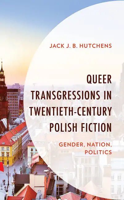 Queer Transgressions in Twentieth-Century Polish Fiction: Gender, Nation, Politics - Paperback