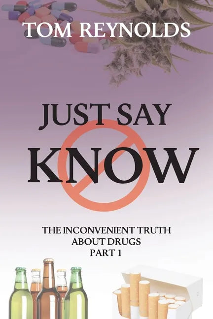 Just Say Know: The Inconvenient Truth About Drugs - Paperback