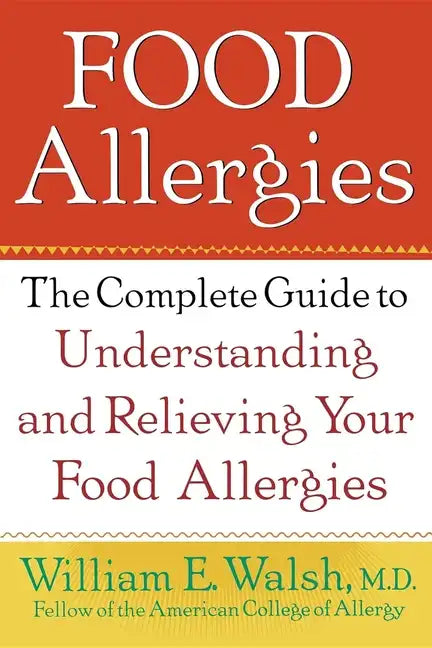 Food Allergies: The Complete Guide to Understanding and Relieving Your Food Allergies - Paperback
