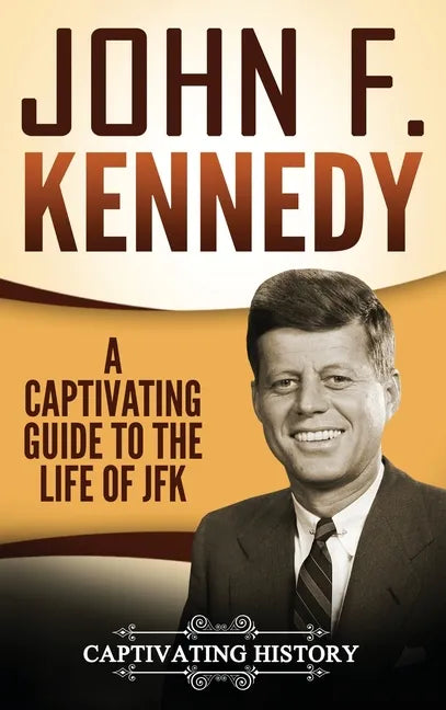 John F. Kennedy: A Captivating Guide to the Life of JFK - Hardcover