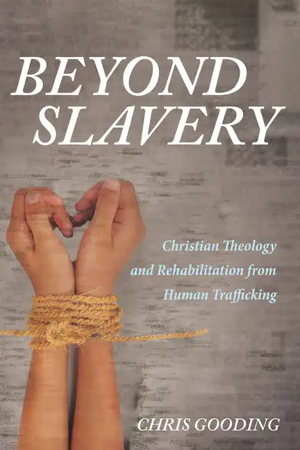 Beyond Slavery: Christian Theology and Rehabilitation from Human Trafficking - Paperback