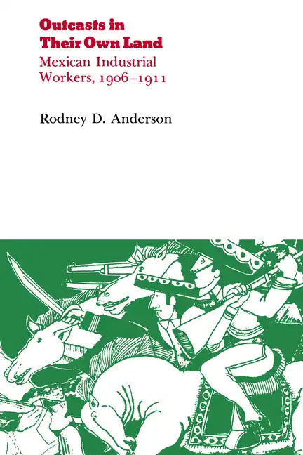 Outcasts in Their Own Land: Mexican Industrial Workers, 1906-1911 - Paperback