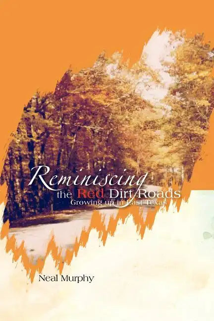 Reminiscing the Red Dirt Roads: Growing Up in East Texas - Paperback