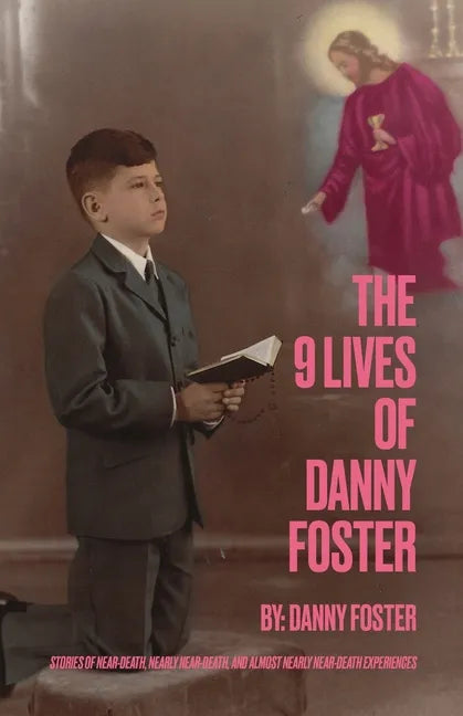 The 9 Lives of Danny Foster: Stories of Near-Death, Nearly Near-Death, and Almost Nearly Near-Death Experiences - Paperback