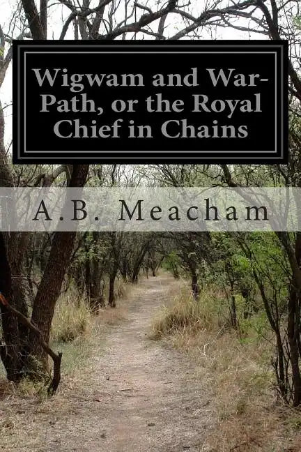 Wigwam and War-Path, or the Royal Chief in Chains - Paperback