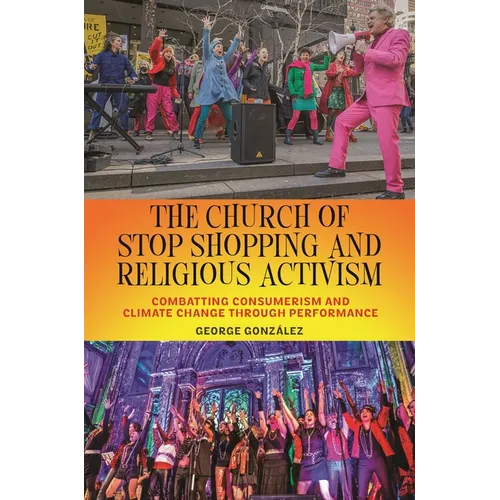 The Church of Stop Shopping and Religious Activism: Combatting Consumerism and Climate Change Through Performance - Hardcover
