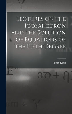 Lectures on the Icosahedron and the Solution of Equations of the Fifth Degree - Hardcover