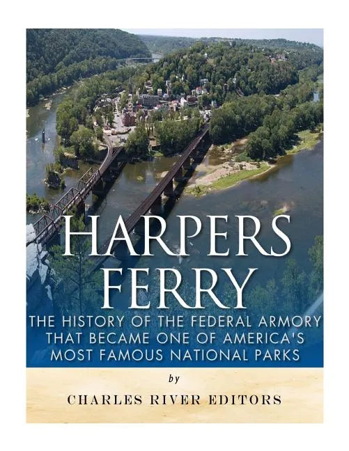 Harpers Ferry: The History of the Federal Armory that Became One of America's Most Famous National Parks - Paperback