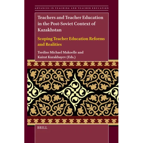 Teachers and Teacher Education in the Post-Soviet Context of Kazakhstan: Scoping Teacher Education Reforms and Realities