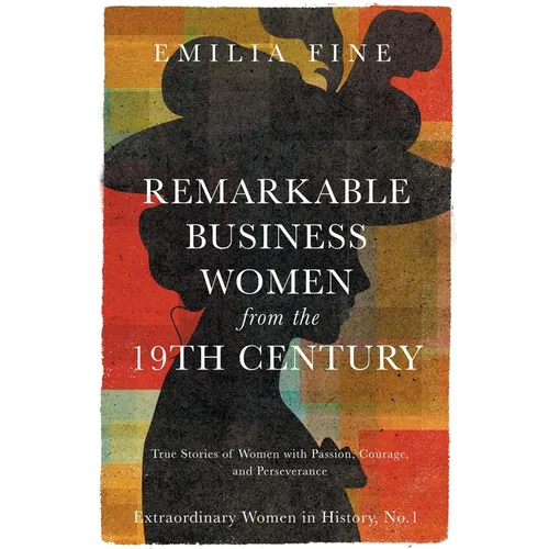 Remarkable Business Women from the 19th Century: True Stories of Women with Passion, Courage, and Perseverance - Paperback