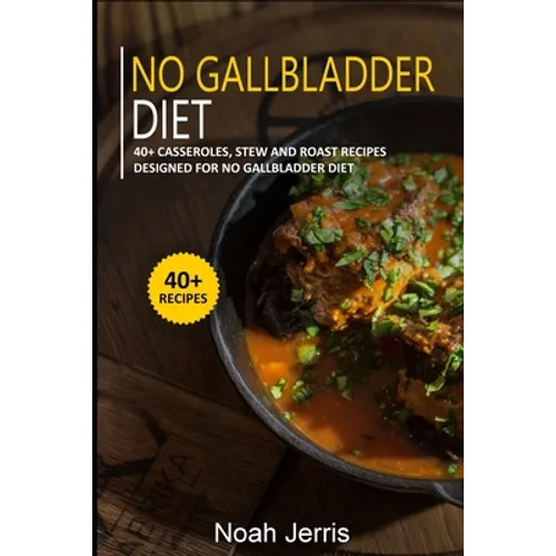 No Gallbladder Diet: 40+ Casseroles, Stew and Roast recipes designed for No Gallbladder diet - Paperback