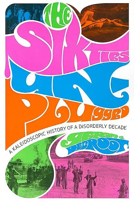 The Sixties Unplugged: A Kaleidoscopic History of a Disorderly Decade - Paperback