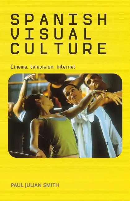 Spanish Visual Culture: Cinema, Television, Internet - Paperback