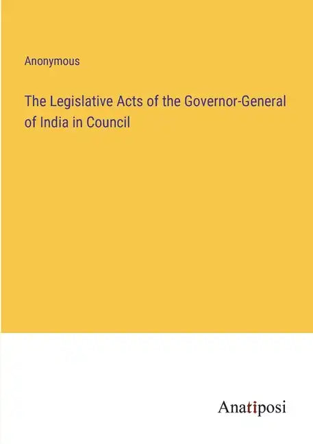 The Legislative Acts of the Governor-General of India in Council - Paperback