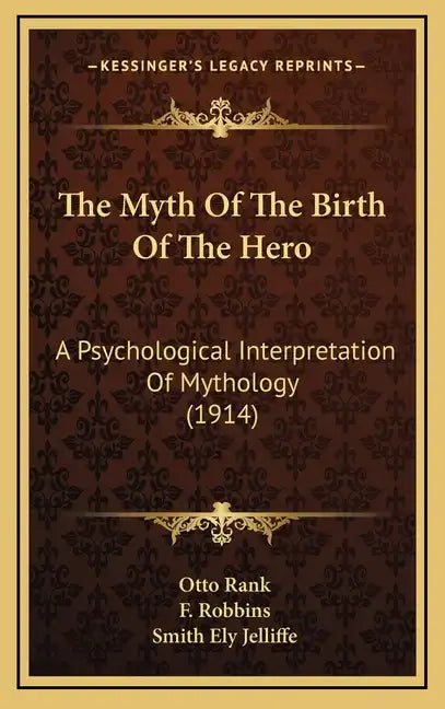 The Myth of the Birth of the Hero: A Psychological Interpretation of Mythology (1914) - Hardcover