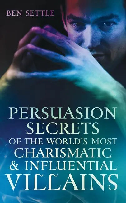 Persuasion Secrets of the World's Most Charismatic & Influential Villains - Paperback