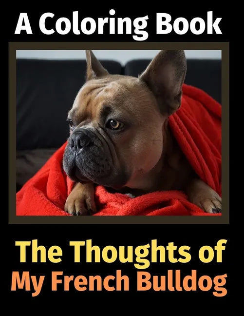 The Thoughts of My French Bulldog: A Coloring Book - Paperback
