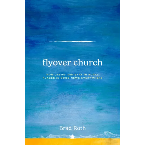 Flyover Church: How Jesus' Ministry in Rural Places Is Good News Everywhere - Hardcover