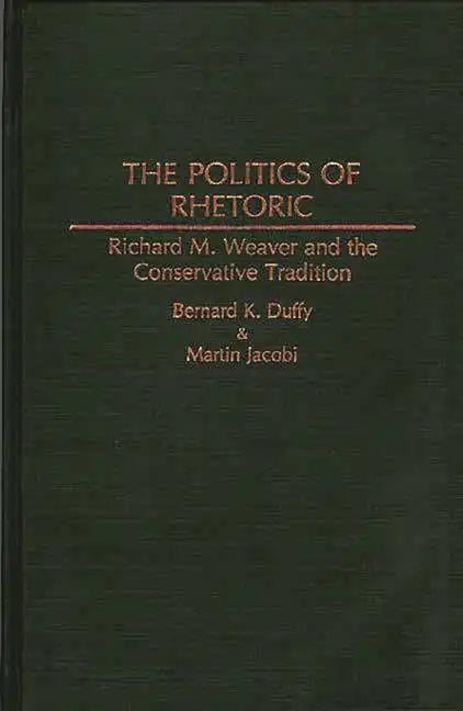 The Politics of Rhetoric: Richard M. Weaver and the Conservative Tradition - Hardcover