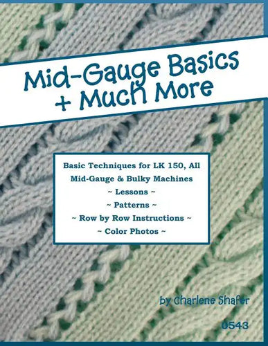 Mid-Gauge Basics + Much More...: Basic Techniques for the LK 150 & All Manual Mid-Gauge Knitting Machines - Paperback