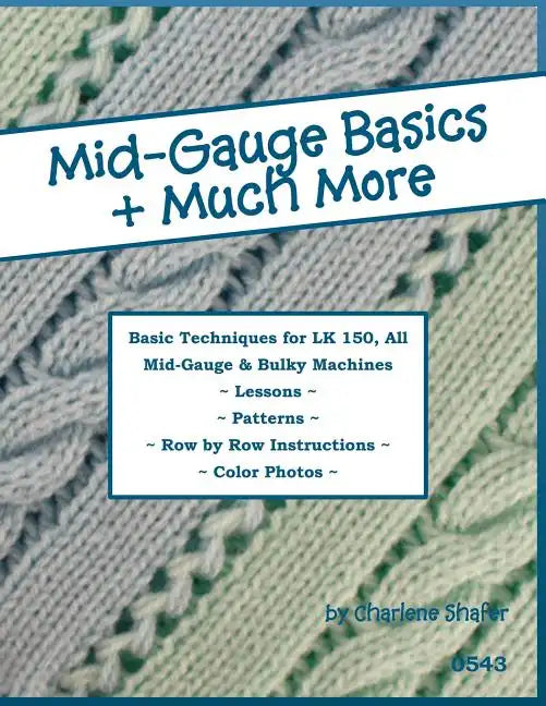 Mid-Gauge Basics + Much More...: Basic Techniques for the LK 150 & All Manual Mid-Gauge Knitting Machines - Paperback