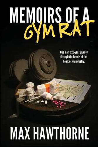 Memoirs Of A Gym Rat: One man's 20-year journey through the bowels of the health club industry. - Paperback