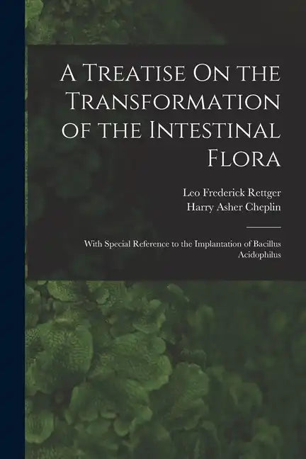 A Treatise On the Transformation of the Intestinal Flora: With Special Reference to the Implantation of Bacillus Acidophilus - Paperback