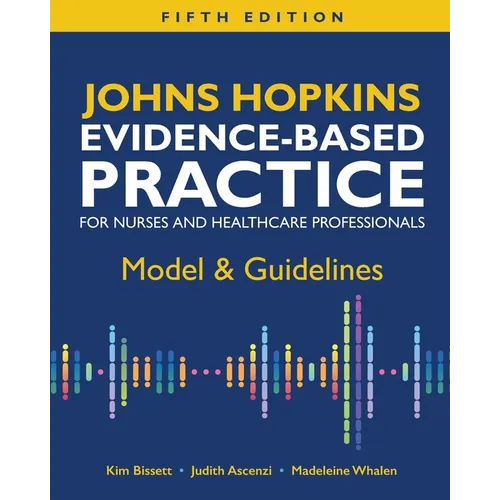 Johns Hopkins Evidence-Based Practice for Nurses and Healthcare Professionals, Fifth Edition: Model & Guidelines