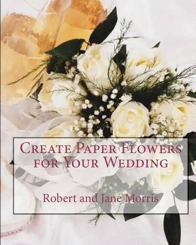Create Paper Flowers for Your Wedding - Paperback