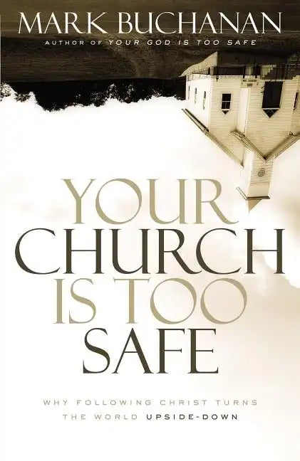 Your Church Is Too Safe: Why Following Christ Turns the World Upside-Down - Paperback