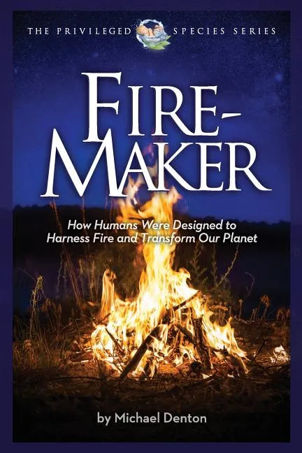 Fire-Maker Book: How Humans Were Designed to Harness Fire and Transform Our Planet - Paperback