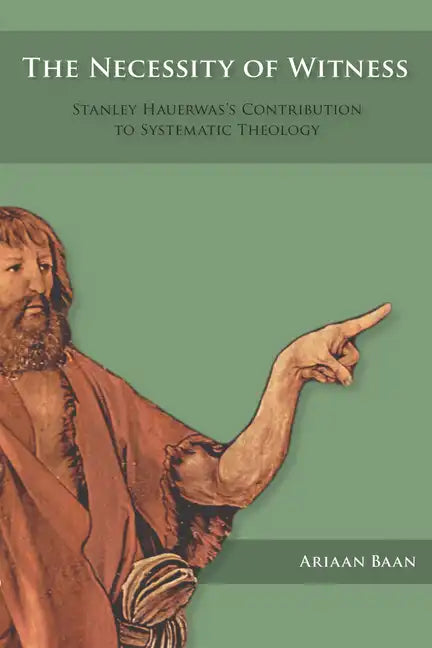 The Necessity of Witness: Stanley Hauerwas's Contribution to Systematic Theology - Paperback
