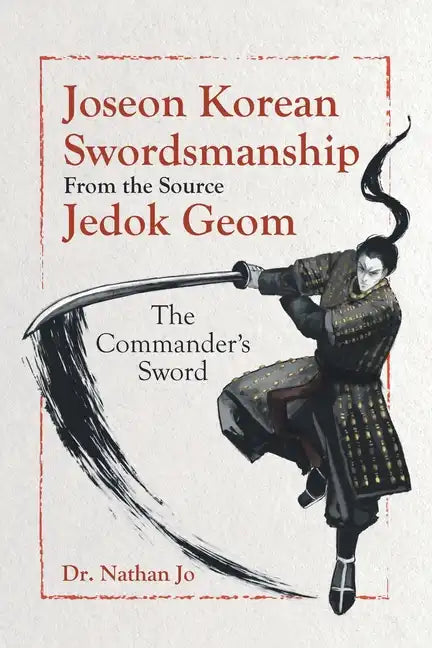 Joseon Korean Swordsmanship From the Source Jedok Geom: The Commander's Sword - Paperback