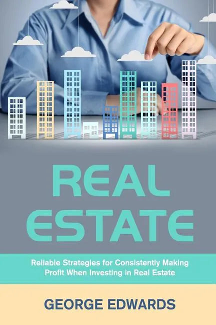 Real Estate: Reliable Strategies for Consistently Making Profit When Investing in Real Estate - Paperback