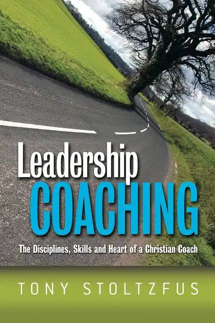 Leadership Coaching: The Disciplines, Skills, and Heart of a Christian Coach - Paperback