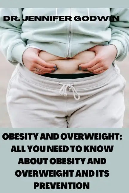 Obesity and Overweight: All you need to know about obesity and overweight and it's prevention - Paperback