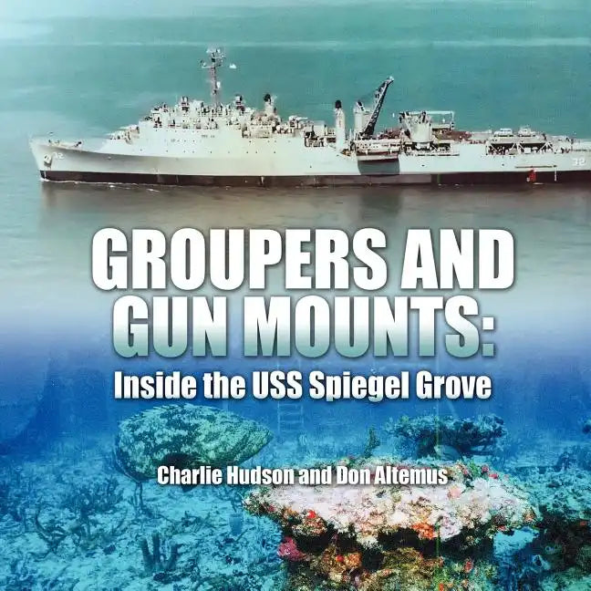 Groupers and Gun Mounts: Inside the USS Spiegel Grove - Paperback