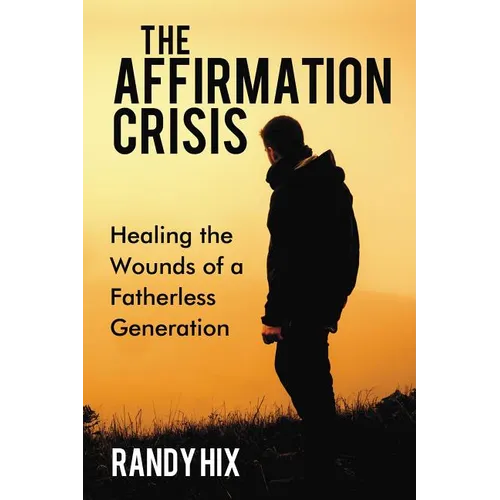 The Affirmation Crisis: Healing the Wounds of a Fatherless Generation - Paperback