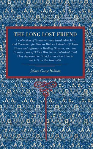 The Long Lost Friend: A Collection of Mysterious and Invaluable Arts and Remedies, for Man as Well as Animals: Of Their Virtue and Efficacy in Healing - Paperback
