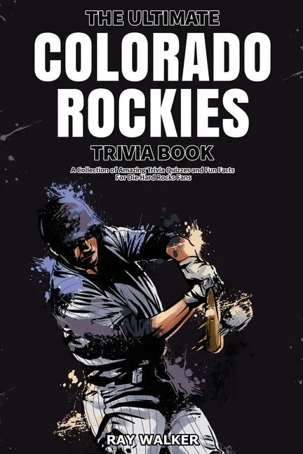 The Ultimate Colorado Rockies Trivia Book: A Collection of Amazing Trivia Quizzes and Fun Facts for Die-Hard Rockies Fans! - Paperback